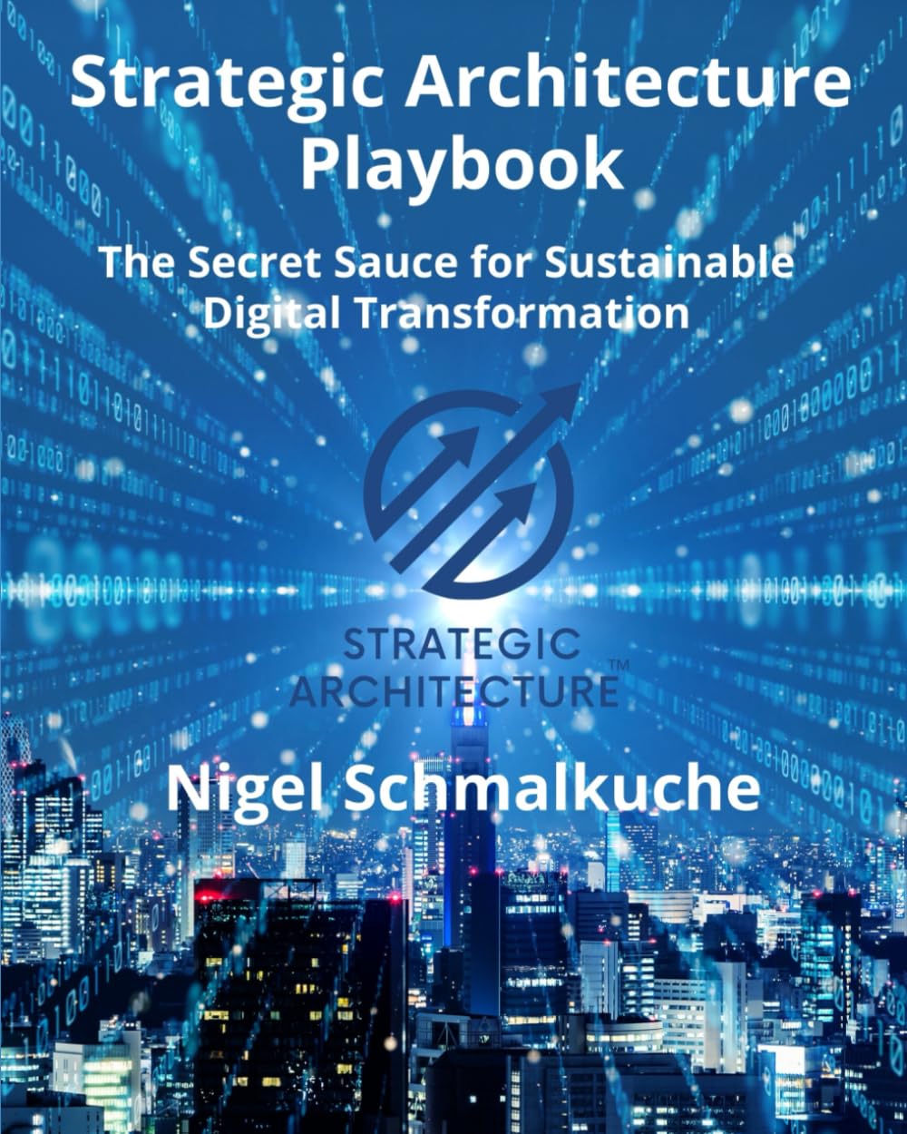 Strategic Architecture Playbook: The Secret Sauce for Sustainable Digital Transformation: 1 (Strategic Architecture Approach)