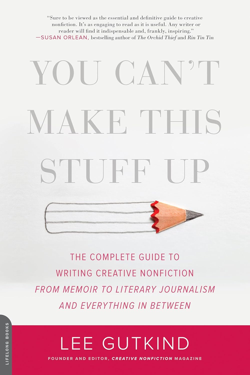 You Can't Make This Stuff Up by Lee Gutkind: Complete Guide to Creative Nonfiction Writing, Memoir & Literary Journalism