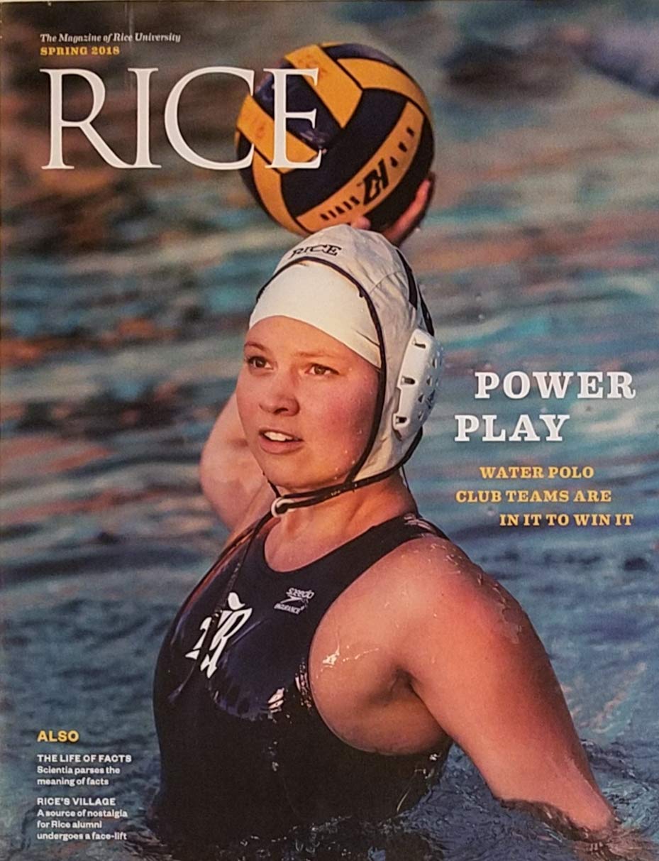 Rice The Magazine of Rice University Spring 2018 Power Play Water Polo