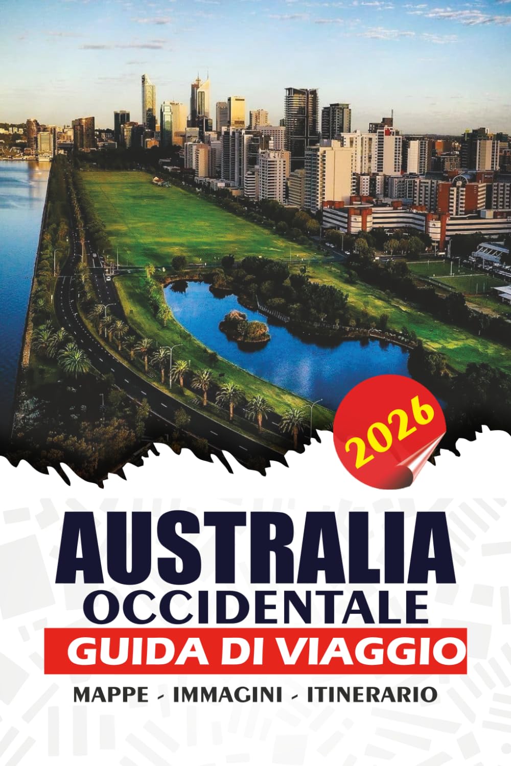 AUSTRALIA OCCIDENTALE GUIDA DI VIAGGIO 2026: Una guida pratica per visitatori alla prima volta, famiglie e viaggiatori solitari – Esplora destinazioni ... insider per un viaggio sicuro e senza stress
