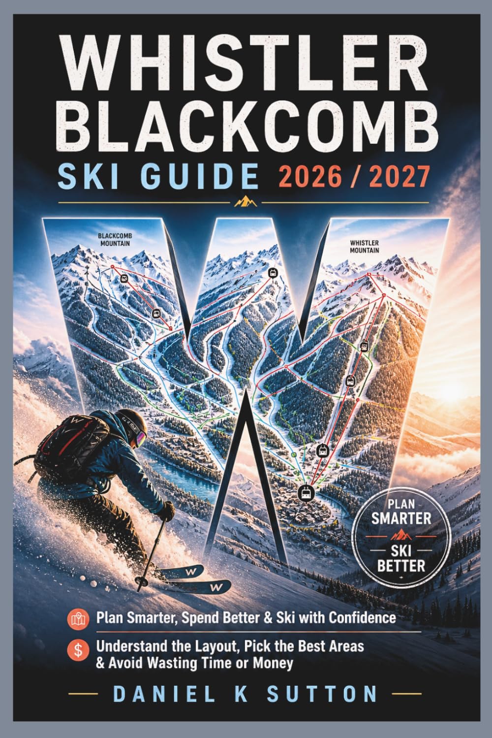 Whistler Blackcomb Ski Guide 2026/2027: Plan Smarter, Spend Better & Ski with Confidence—Understand the Layout, Pick the Best Areas & Avoid Wasting Time or Money (Smart Skiers Travel Guides)