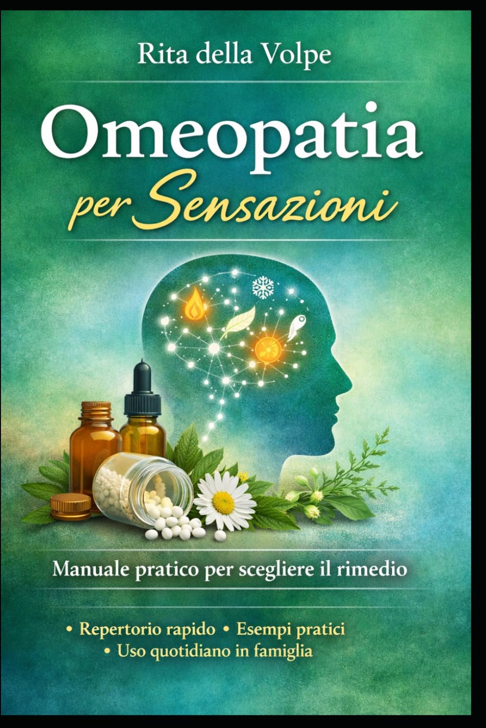 Omeopatia per Sensazioni: Guida completa alla scelta del rimedio omeopatico attraverso le sensazioni: repertorio rapido, esempi pratici e uso quotidiano in famiglia
