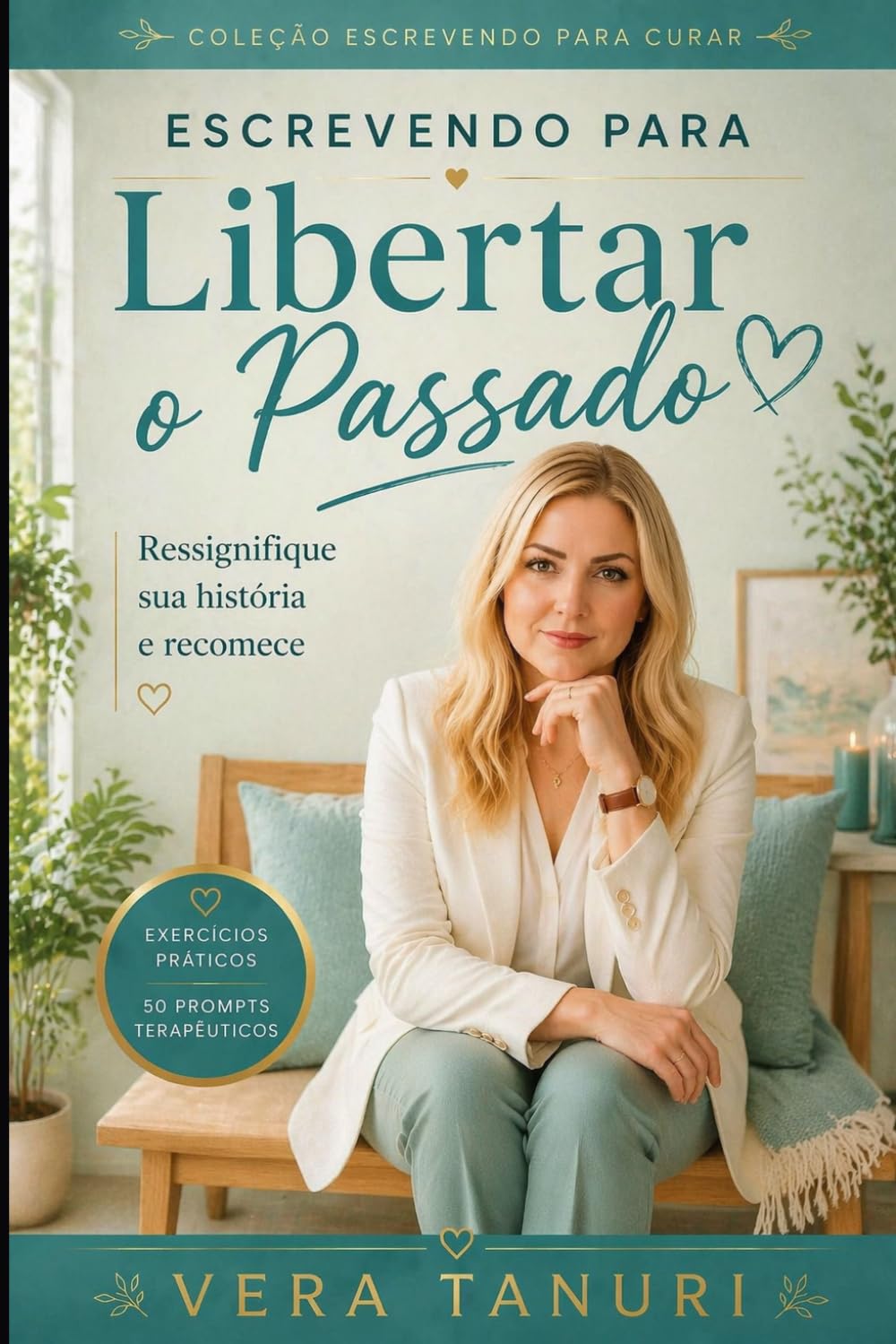 Escrevendo para Libertar o Passado: Ressignifique sua história e recomece (Coleção Escrevendo para Curar)