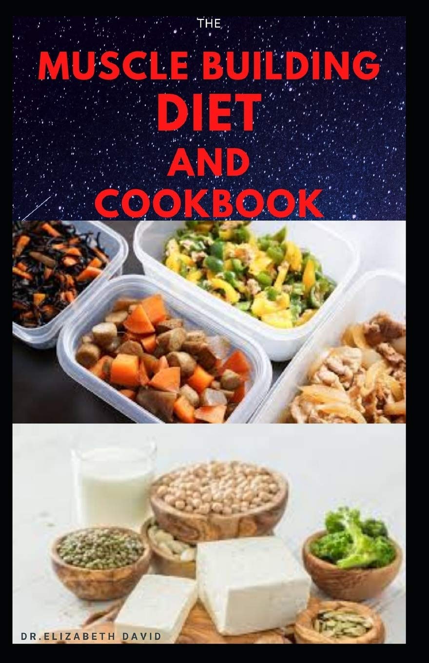 THE MUSCLE BUILDING DIET AND COOKBOOK: Delicious Recipes for Building Muscle, Getting Lean, and Staying Healthy Includes Meal Plan Food list