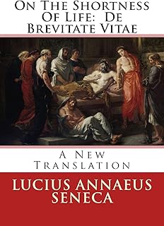 On The Shortness Of Life: De Brevitate Vitae: A New Translation