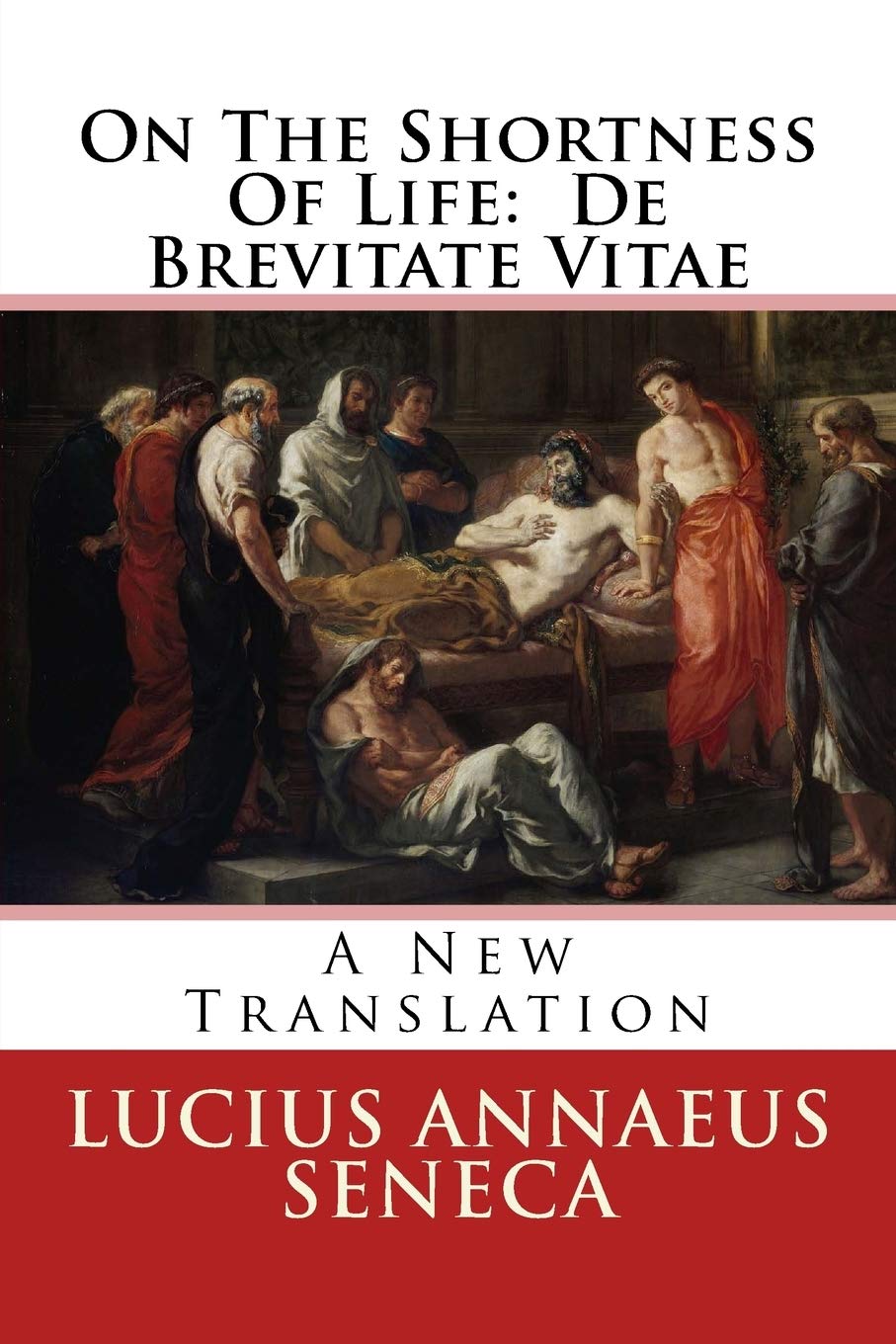 On The Shortness Of Life: De Brevitate Vitae: A New Translation