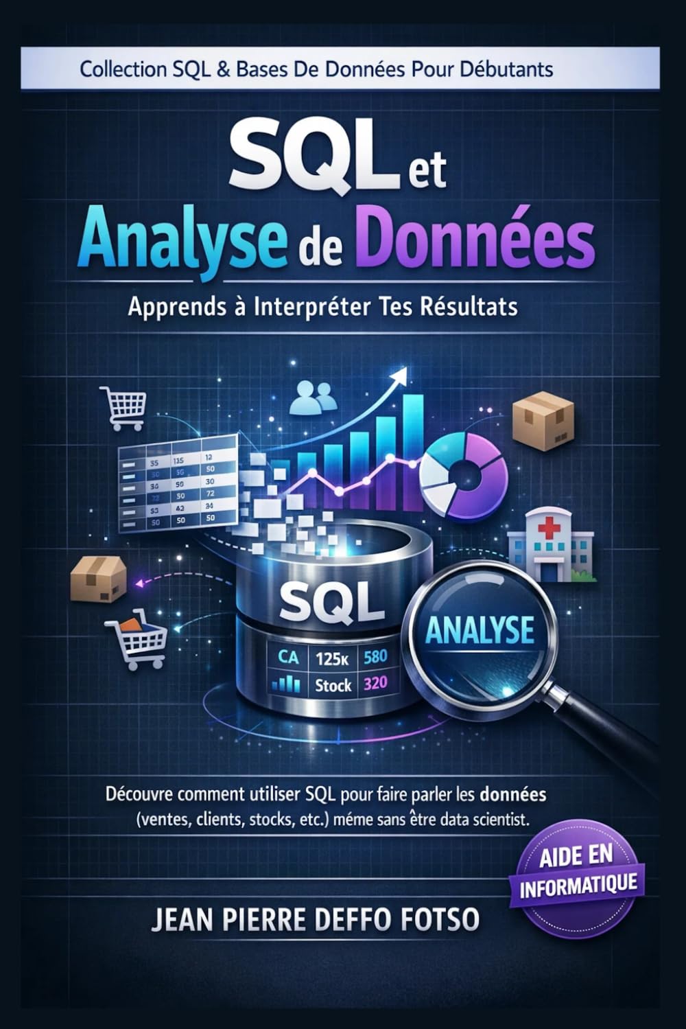 SQL et Analyse de Données : Apprends à Interpréter Tes Résultats: Découvre comment utiliser SQL pour faire parler les données (ventes, clients, ... être data scientist (SQL & Bases de Données)