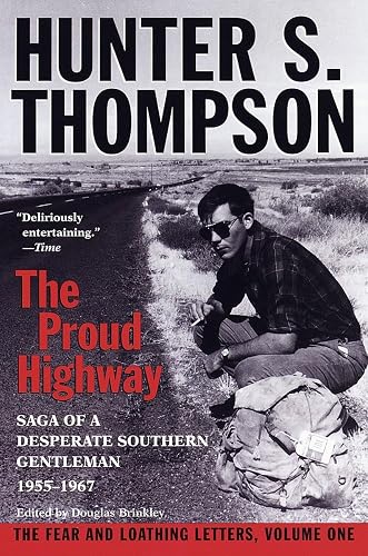 The Proud Highway: Saga of a Desperate Southern Gentleman, 1955-1967 (The Fear and Loathing Letters, Vol. 1)