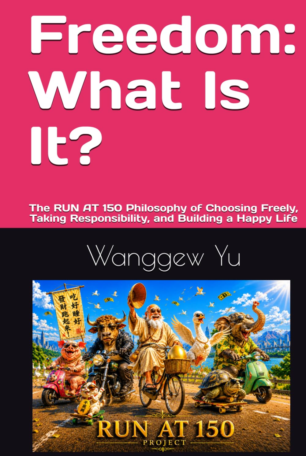 Freedom: What Is It?: The RUN AT 150 Philosophy of Choosing Freely, Taking Responsibility, and Building a Happy Life (RUN AT 150 PROJECT)