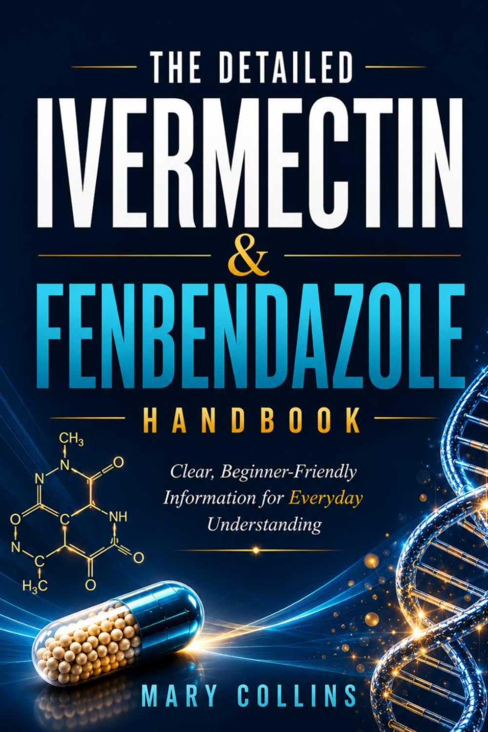 THE DETAILED IVERMECTIN & FENBENDAZOLE HANDBOOK: Clear, Beginner-Friendly Information for Everyday Understanding