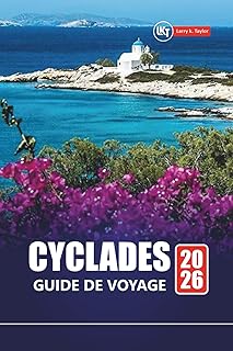 CYCLADES GUIDE DE VOYAGE 2026: Les principales îles grecques à visiter, les joyaux cachés, la cuisine locale, les plages avec des conseils pratiques pour Santorin, Mykonos, Naxos, etc.