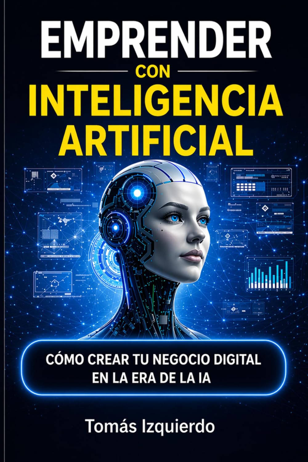 Cómo emprender con Inteligencia Artificial: Guía práctica para crear negocios digitales, automatizar tareas y generar ingresos usando IA
