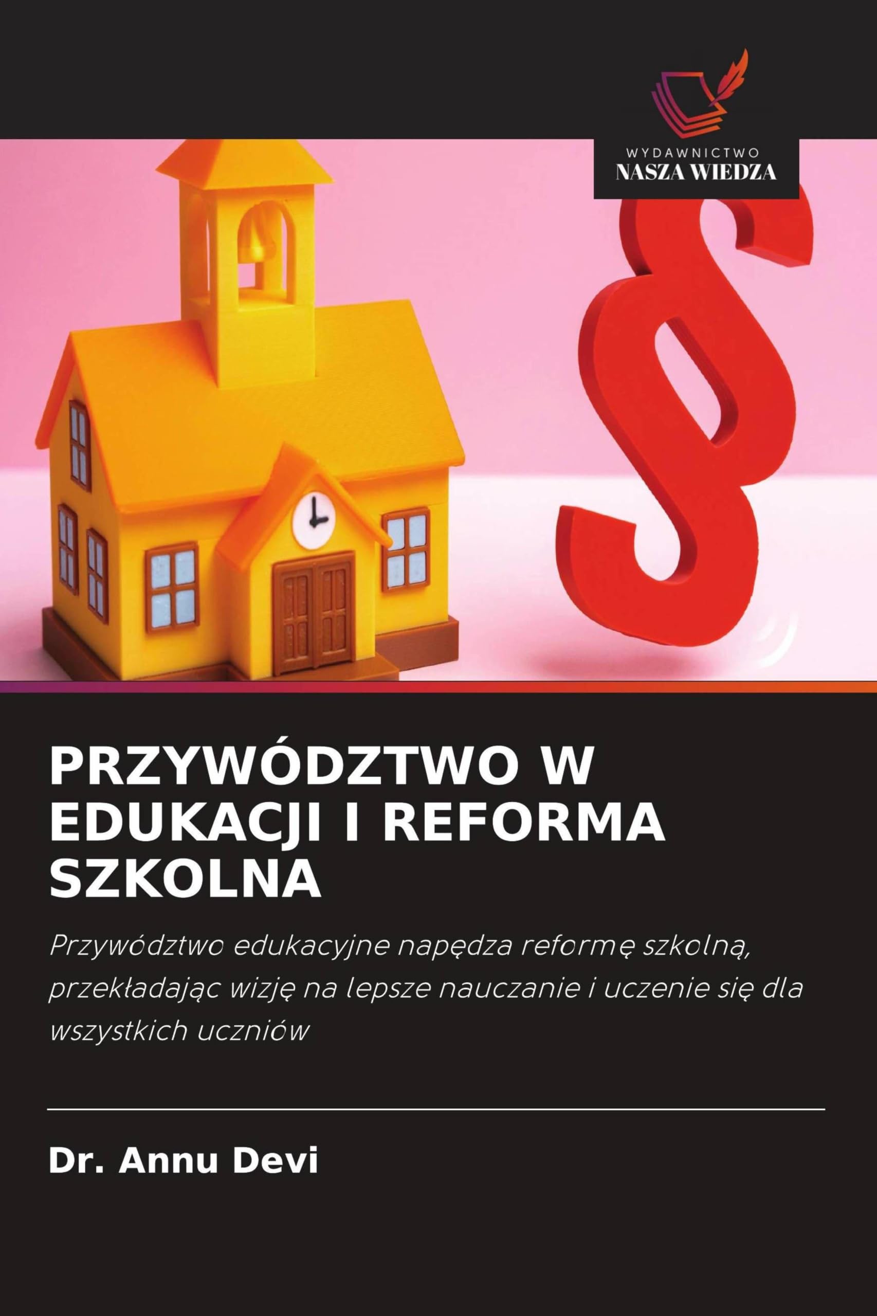 PRZYWÓDZTWO W EDUKACJI I REFORMA SZKOLNA: Przywództwo edukacyjne nap¿dza reform¿ szkoln¿, przek¿adaj¿c wizj¿ na lepsze nauczanie i uczenie si¿ dla wszystkich uczniów