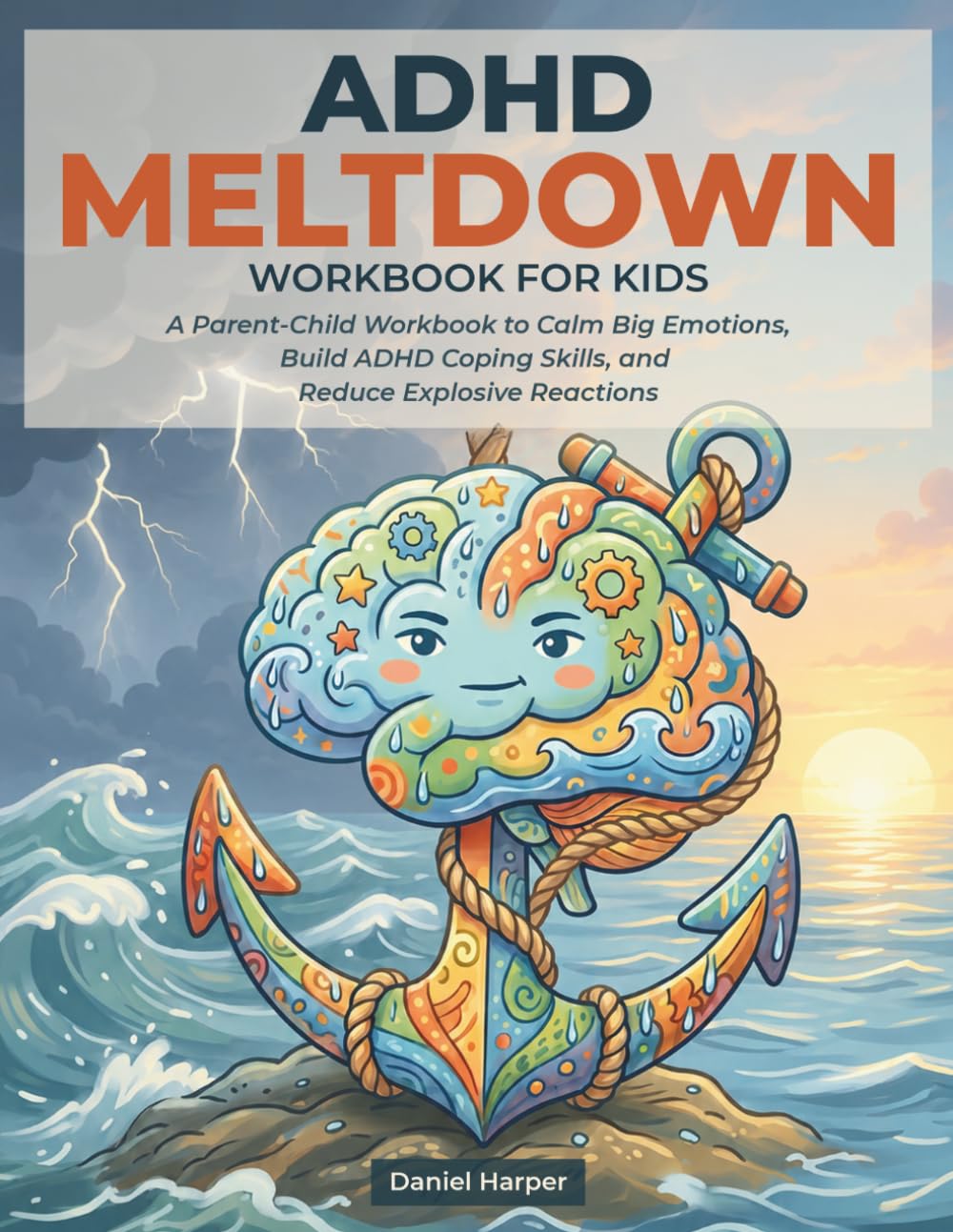 ADHD Meltdown Workbook for Kids: A Parent-Child Workbook to Calm Big Emotions, Build ADHD Coping Skills, and Reduce Explosive Reactions (The Anchor Mind Method Series)