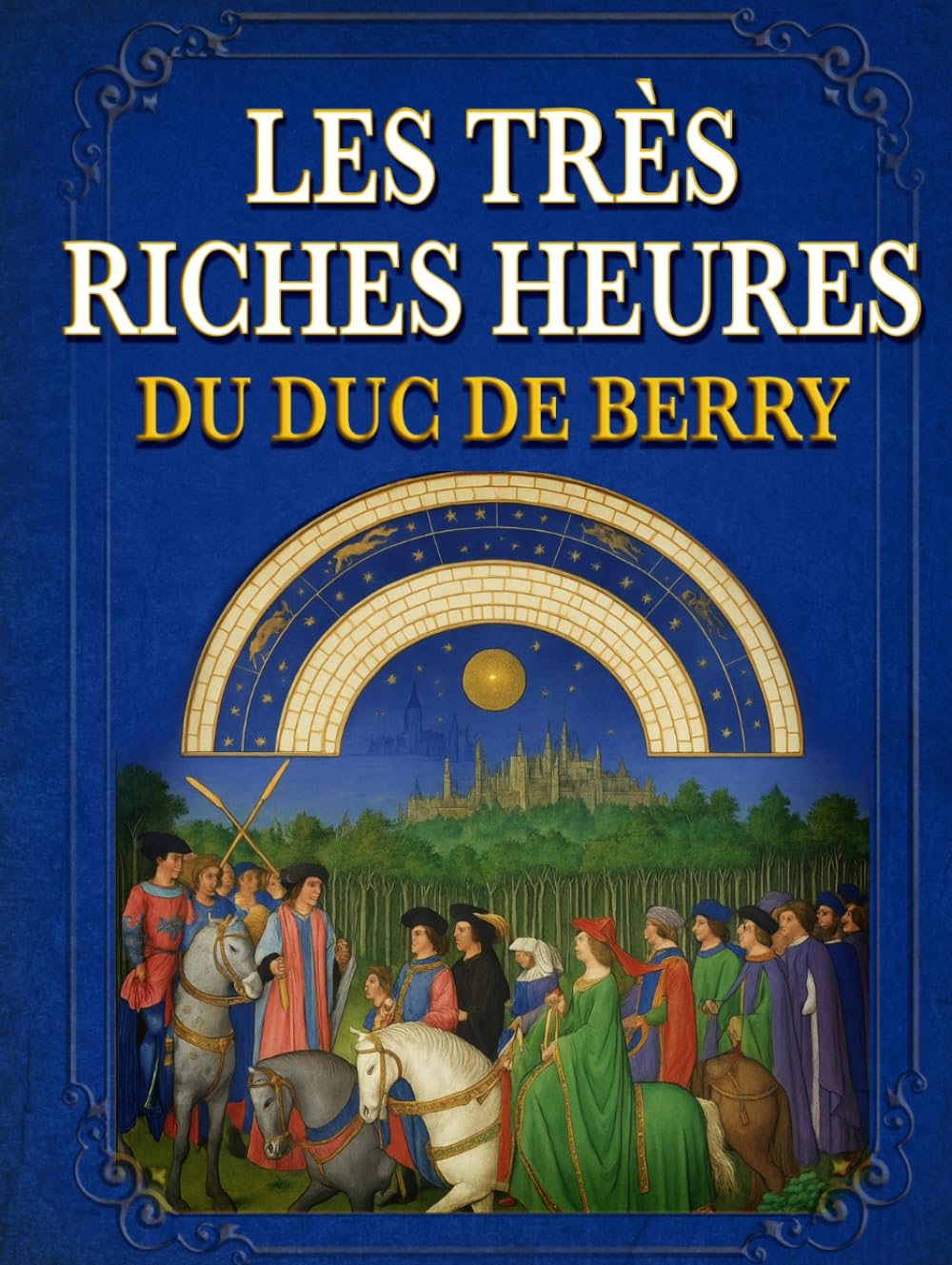 Les Très Riches Heures du Duc de Berry (Annoté): Présenté pour les lecteurs contemporains, avec introduction et commentaire