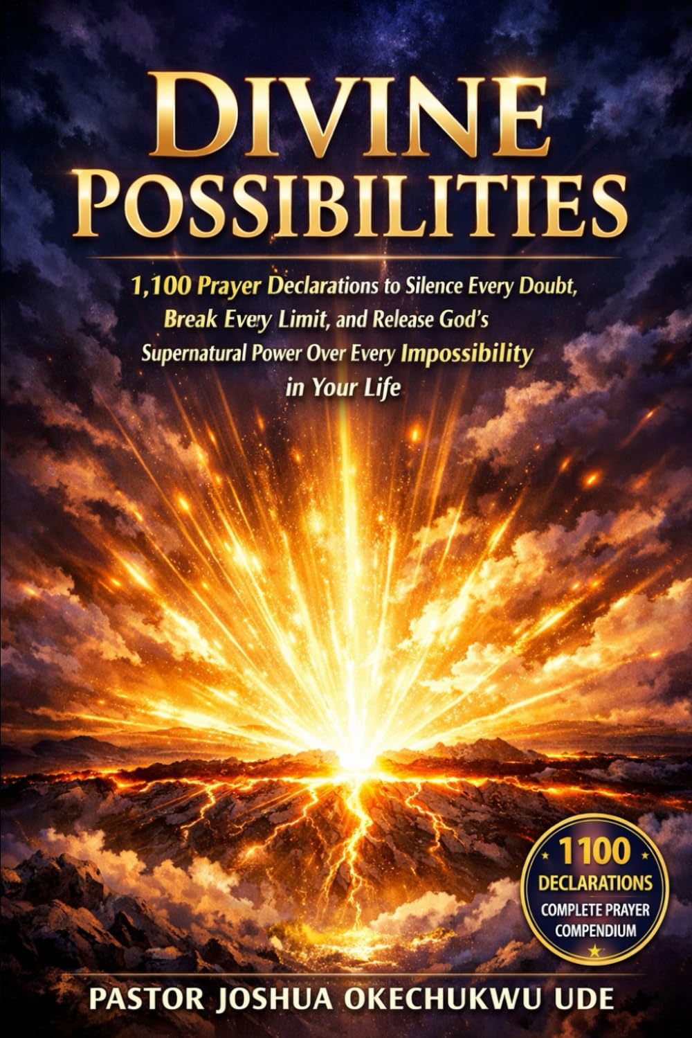 DIVINE POSSIBILITIES: 1,100 Prayer Declarations to Silence Every Doubt, Break Every Limit, and Release God's Supernatural Power Over Every Impossibility in Your Life