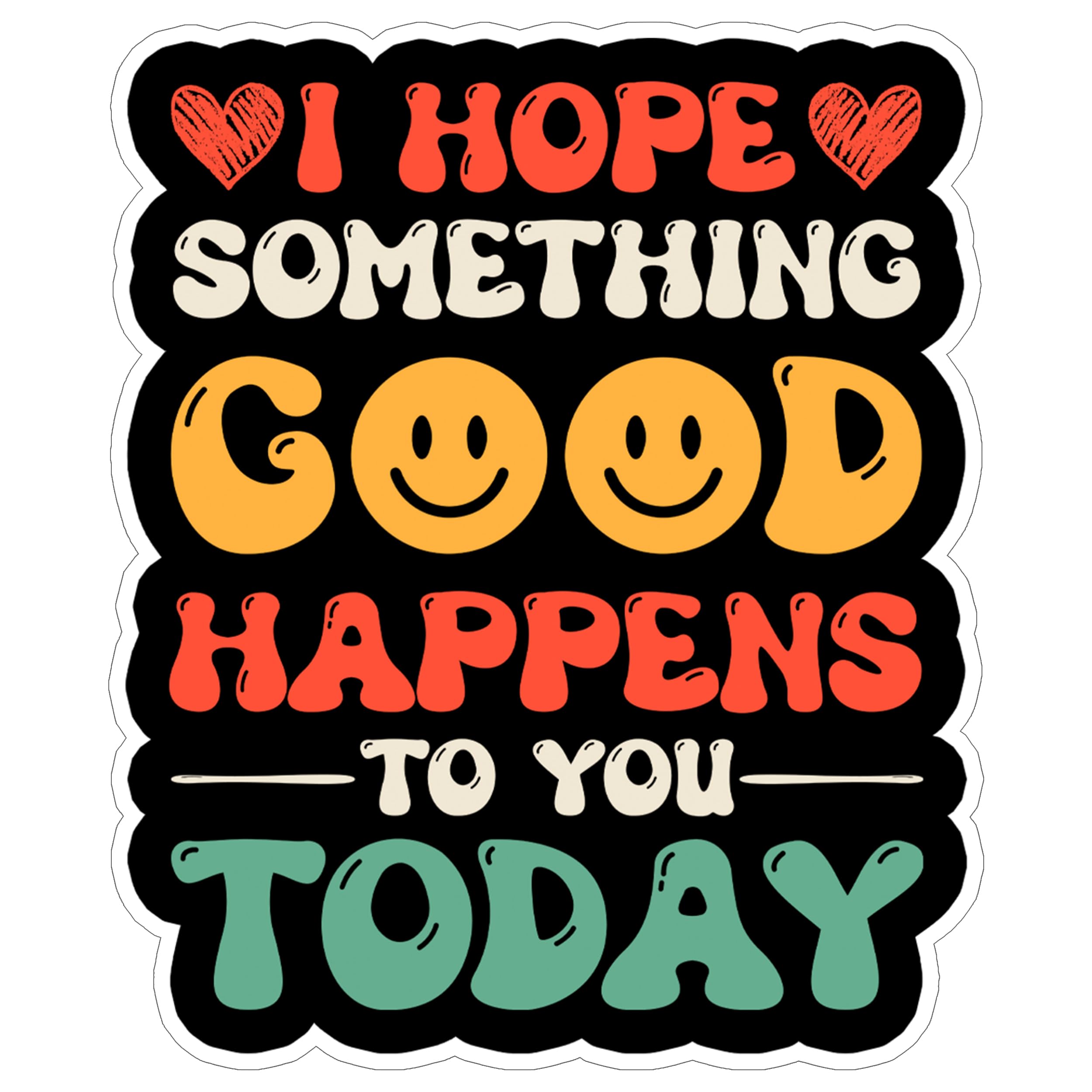 I Hope Something Good Happens to You Today Sticker 4 Inch - Waterproof Vinyl Decal for Laptop Water Bottle Car Tumbler - Durable Funny Aesthetic