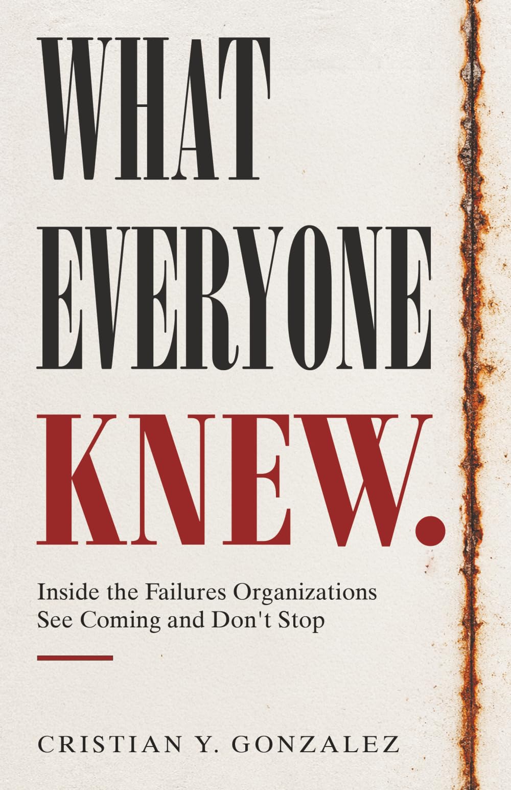 What Everyone Knew.: Inside the Failures Organizations See Coming and Don’t Stop.