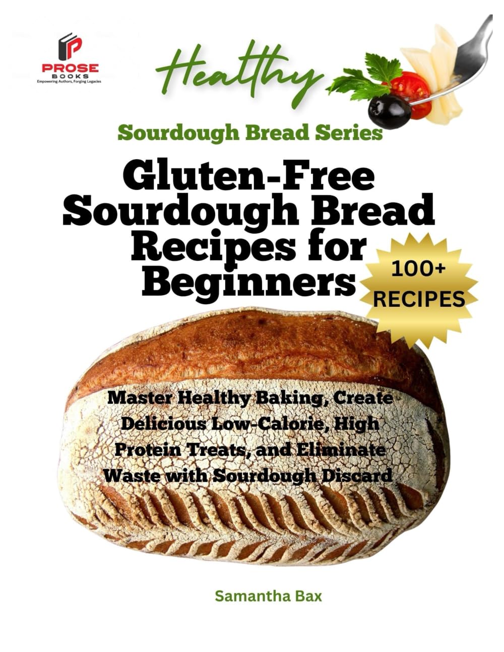 Gluten-Free Sourdough Bread Recipes for Beginners: Master Healthy Baking, Create Delicious Low-Calorie, High Protein Treats, and Eliminate Waste with ... 1 (Healthy Cooking - Sourdough Series)