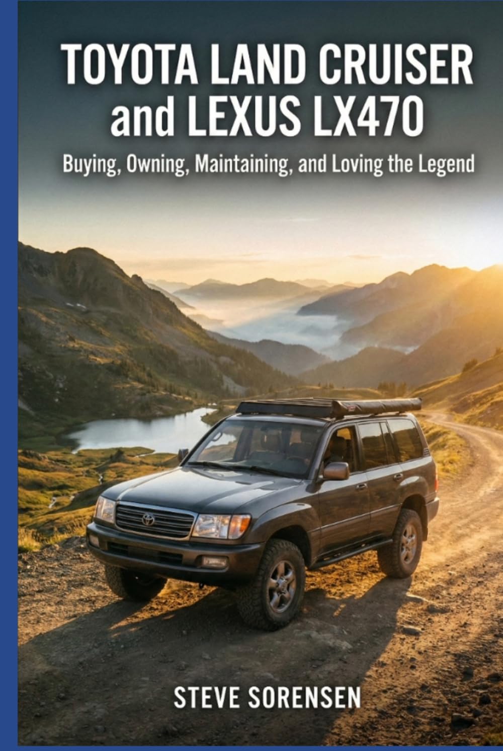Toyota Land Cruiser and Lexus LX470: Buying, Owning, Maintaining, and Loving the Legend