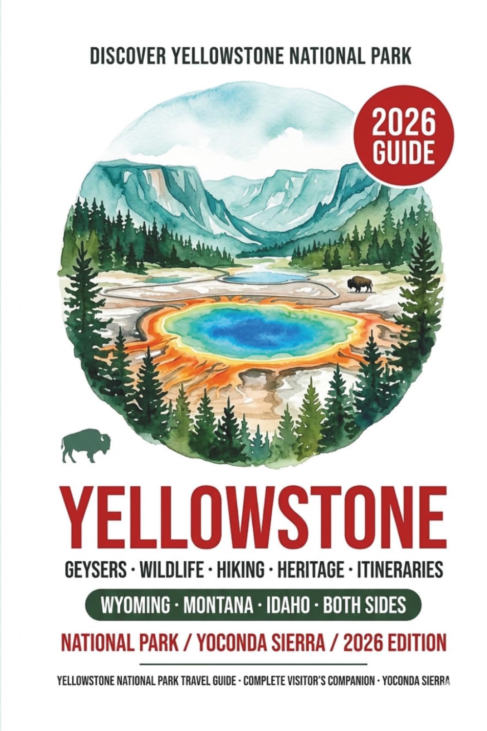Yellowstone National Park Travel Guide 2026 /2027: Complete Visitor's Guide with Detailed Itineraries, Wildlife Viewing, Hiking Trails, Family Tips & Insider Crowd-Avoidance Strategies
