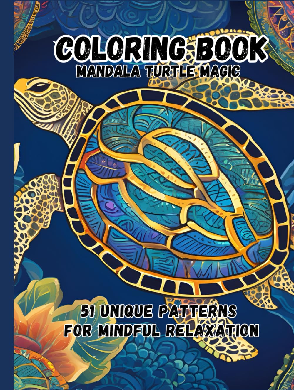 Mandala Turtle Magic: 51 Unique Patterns for Mindful Relaxation: 51 Intricate Designs Combining the Serenity of Turtles with Beautiful Mandalas for Relaxation and Mindfulness
