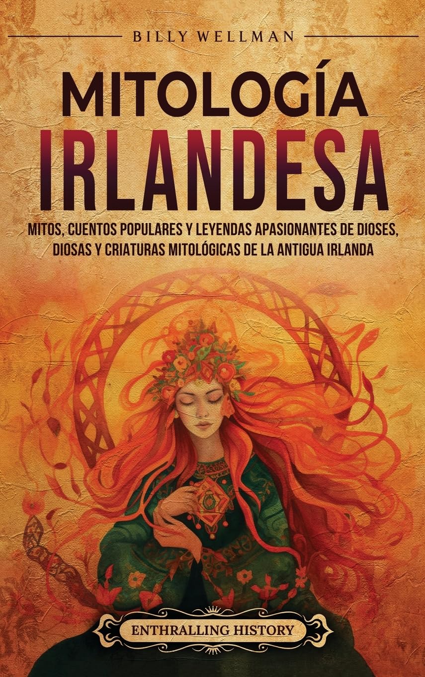 Mitología irlandesa: Mitos, cuentos populares y leyendas apasionantes de dioses, diosas y criaturas mitológicas de la antigua Irlanda