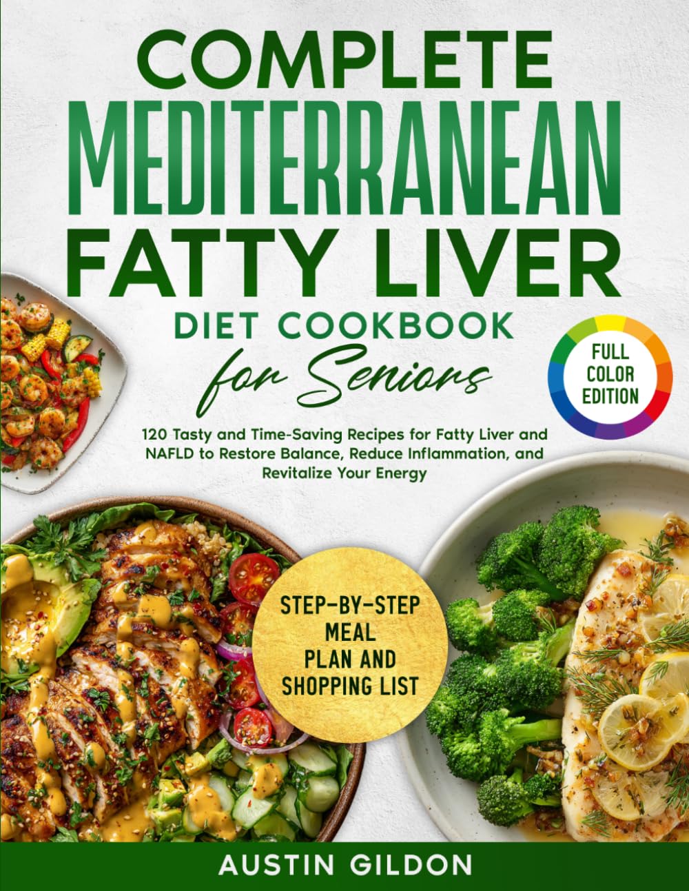 Complete Mediterranean Fatty Liver Diet Cookbook for Seniors: 120 Tasty and Time-Saving Recipes for Fatty Liver and NAFLD to Restore Balance, Reduce Inflammation, and Revitalize Your Energy