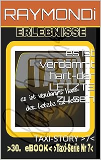 es ist verdammt hart-der LETZTE zu sein: TAXI-STORY >7< (T A X I - E R I N N E R U N G E N) (German Edition)