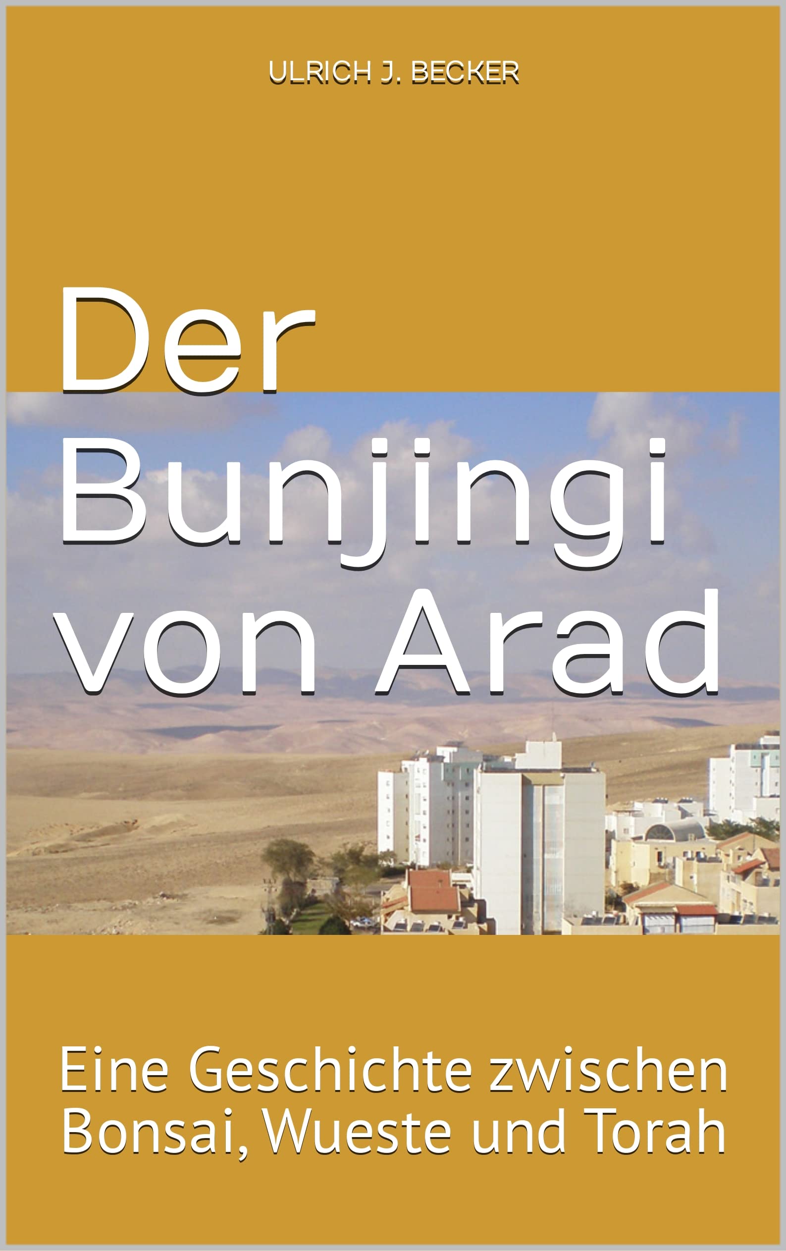 Der Bunjingi von Arad: Eine Geschichte zwischen Bonsai, Wueste und Torah (German Edition)