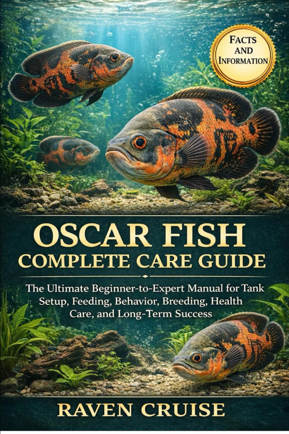 OSCAR FISH COMPLETE CARE GUIDE: The Ultimate Beginner-to-Expert Manual for Tank Setup, Feeding, Behavior, Breeding, Health Care, and Long-Term Success.