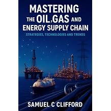 MASTERING THE OIL, GAS AND ENERGY SUPPLY CHAIN STRATEGIES, TECHNOLOGIES AND TRENDS