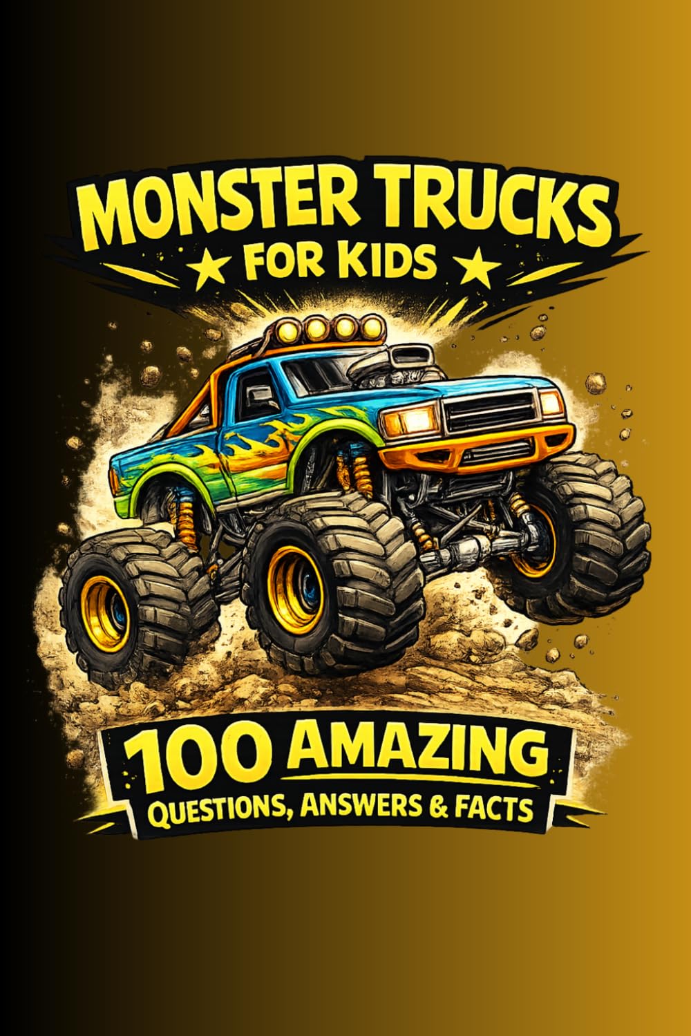 Monster Truck Trivia For Kids: 100 Wild Questions, Answers & Fun Facts About Monster Trucks, Huge Jumps & Crushing Cars (Big Facts For Curious Kids)