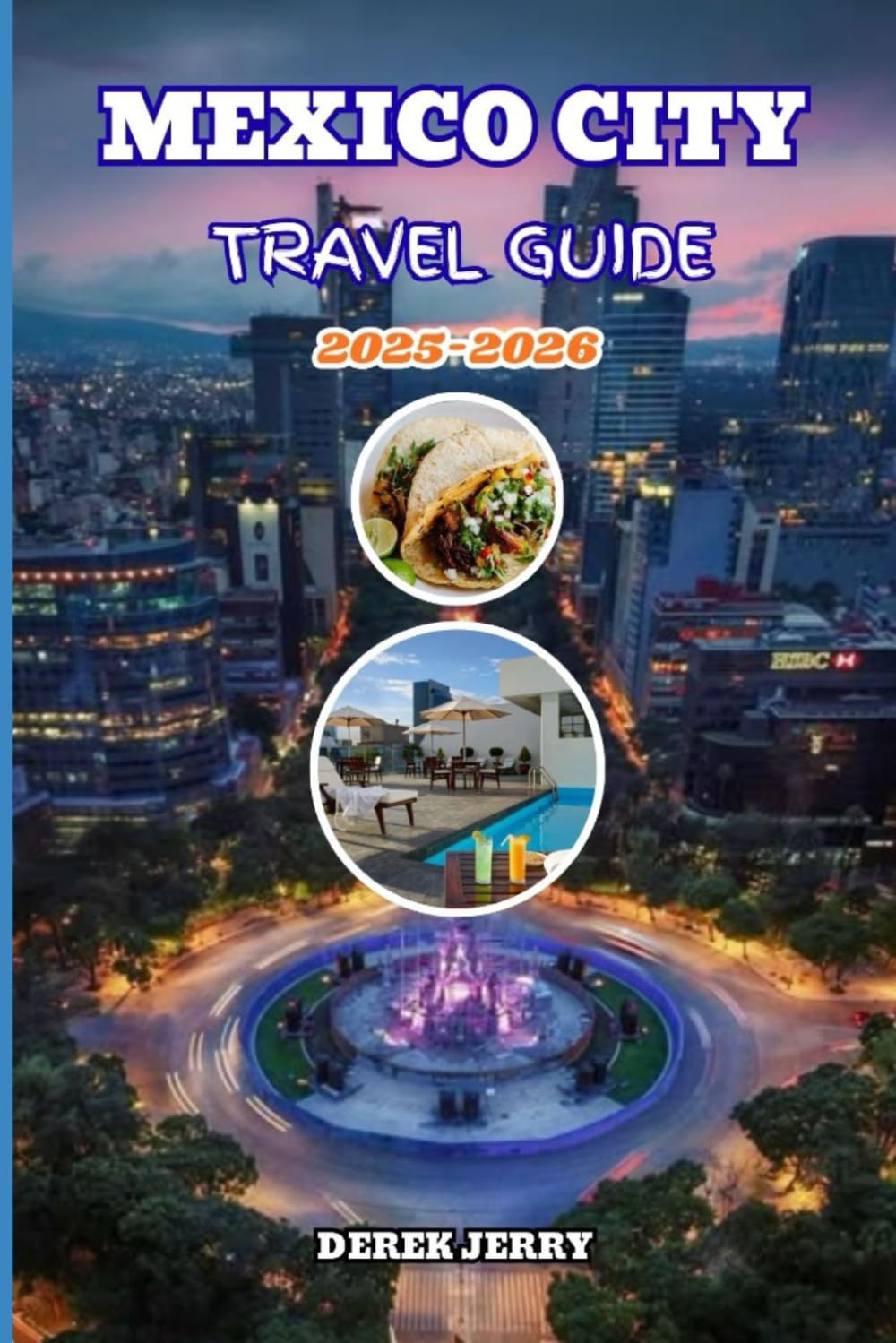 MEXICO CITY TRAVEL GUIDE 2025-2026: The Ultimate Travel Companion Filled with Authentic Experiences, Neighborhood Highlights, and Expert Itineraries