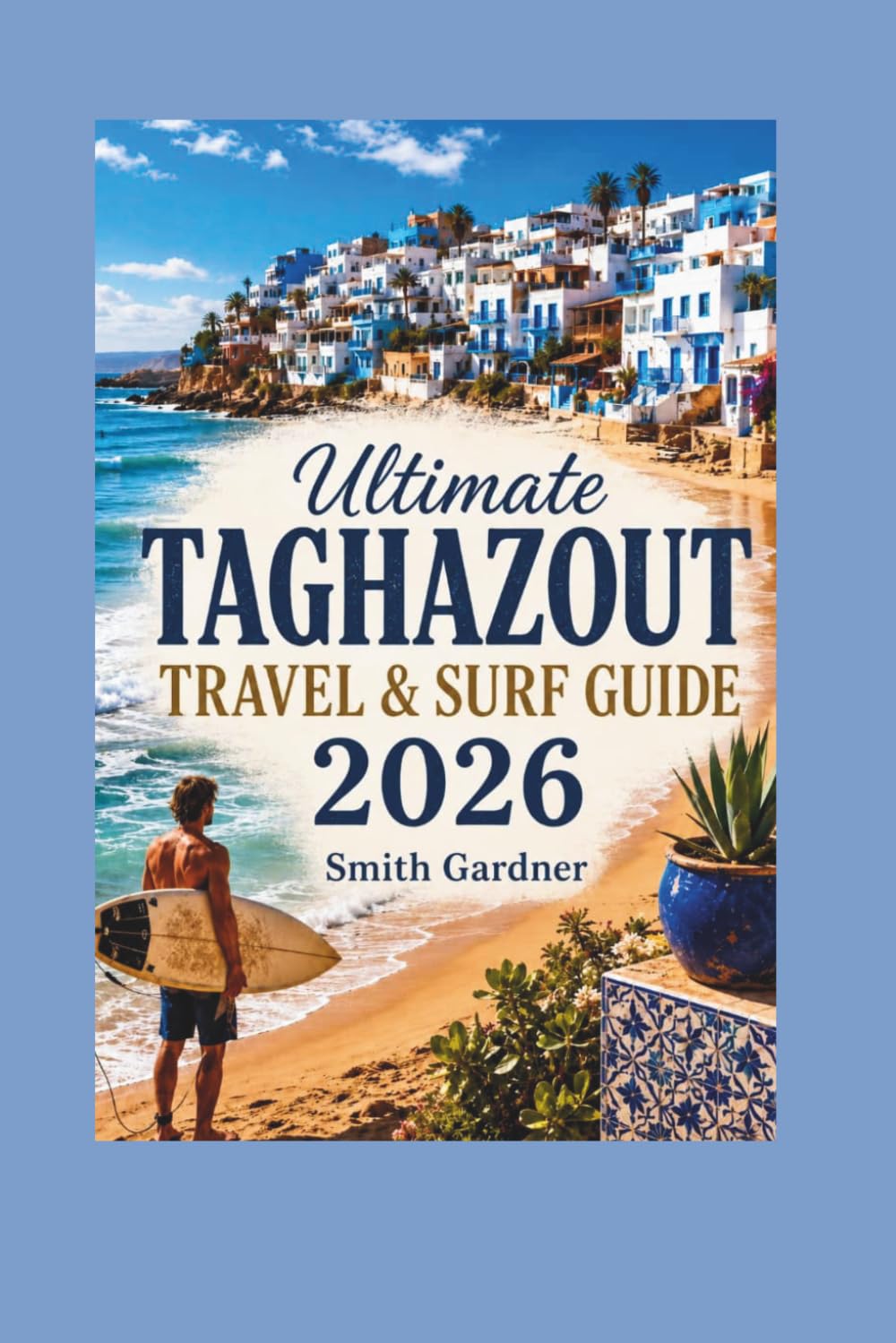 Ultimate Taghazout Travel & Surf Guide 2026: Detailed Itinerary, Hidden Gems, Surf Lessons, Local Cuisine, Day Trips, and Practical Tips for Every Traveler