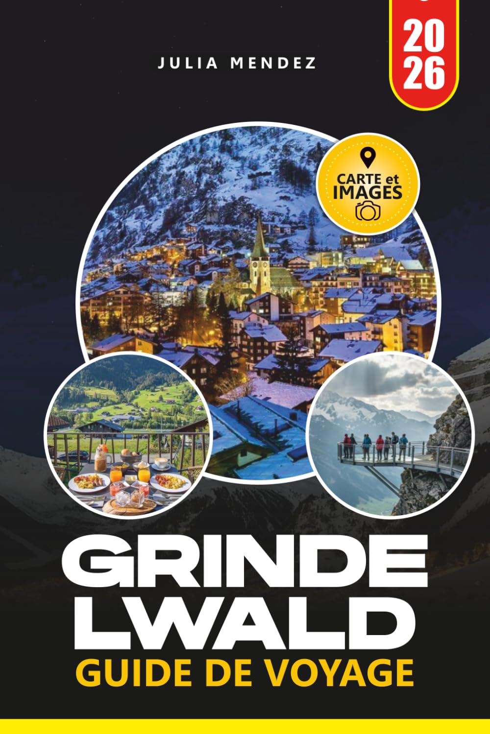 GRINDELWALD GUIDE DE VOYAGE 2026: Découvrez des randonnées épiques, des sommets panoramiques, des joyaux cachés, des chemins de fer pittoresques et des expériences alpines authentiques