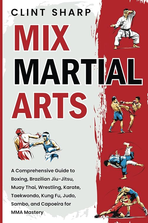 Mix Martial Arts: A Comprehensive Guide to Boxing, Brazilian Jiu-Jitsu, Muay Thai, Wrestling