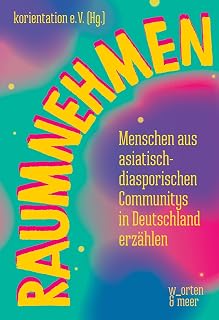 raumnehmen: Menschen aus asiatisch-diasporischen Communitys in Deutschland erzählen