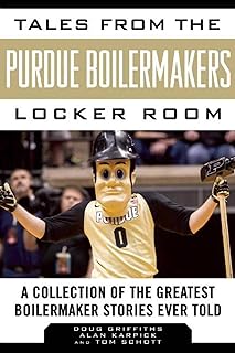 Tales from the Purdue Boilermakers Locker Room: A Collection of the Greatest Boilermaker Stories Ever Told (Tales from the Team)