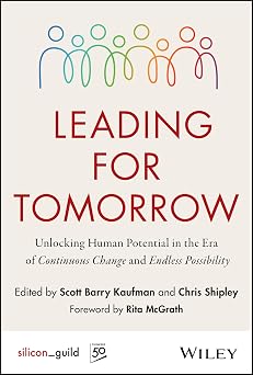 Leading for Tomorrow Unlocking Human Potential in the Era of Continuous Change and Endless Possibility