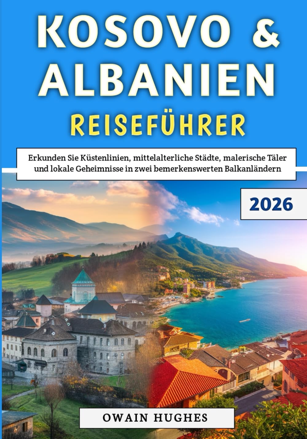 Kosovo & Albanien Reiseführer 2026: Erkunden Sie Küstenlinien, mittelalterliche Städte, malerische Täler und lokale Geheimnisse in zwei bemerkenswerten Balkanländern