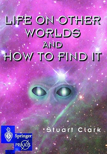 Life on Other Worlds and How to Find it (Springer Praxis Books / Space Exploration)