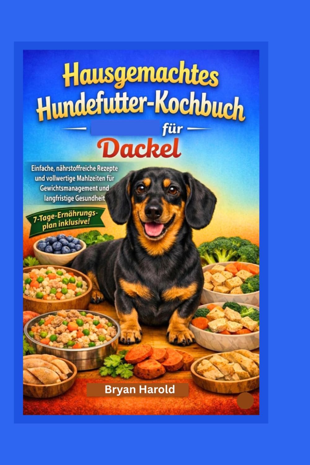 Hausgemachtes Hundefutter-Kochbuch für Dackel: Einfache, nährstoffreiche Rezepte und vollwertige Mahlzeiten für Gewichtsmanagement und langfristige Gesundheit