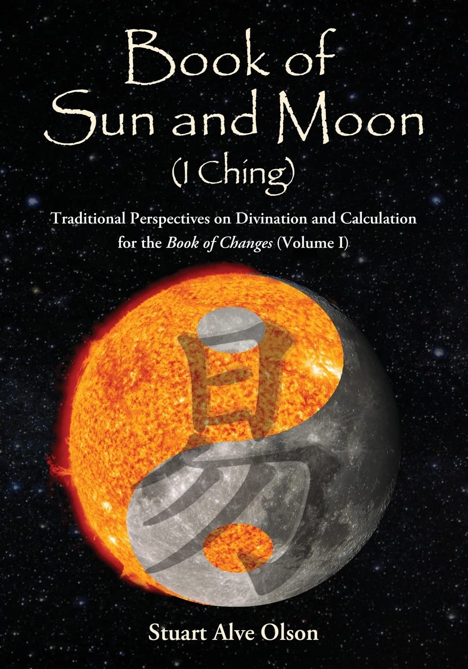 Book of Sun and Moon (I Ching) Volume I: Traditional Perspectives on Divination and Calculation for the Book of Changes