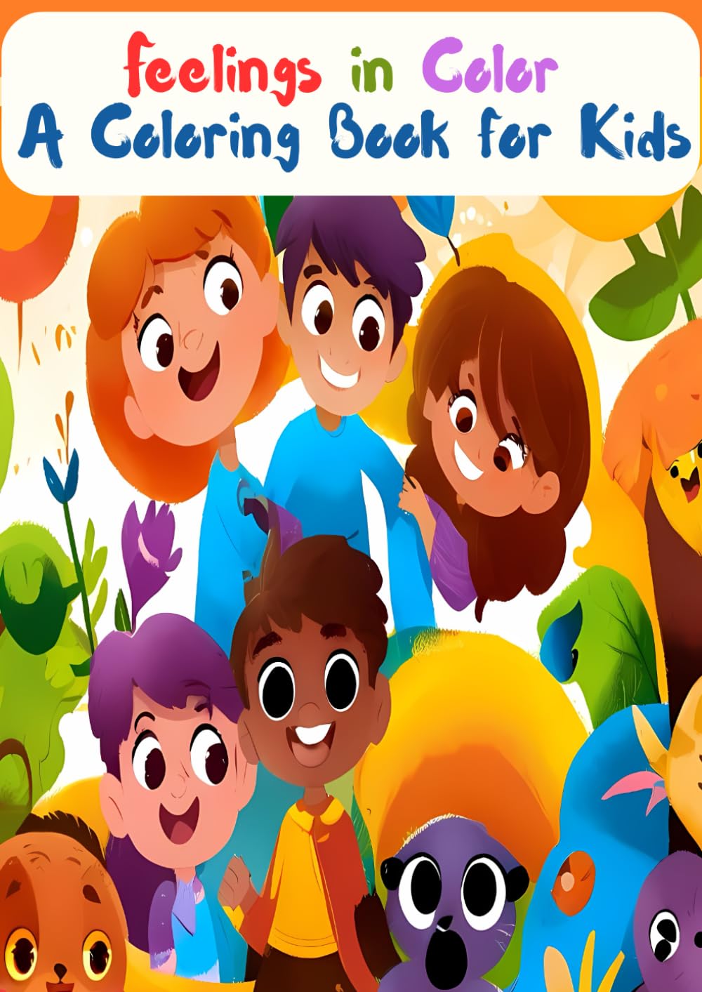 Feelings in Color: A Coloring Book for Kids: Illustrated book to color and learn about emotions while having fun for kids and Toddlers Ages: 2-10 years old, with 58 illustrations.