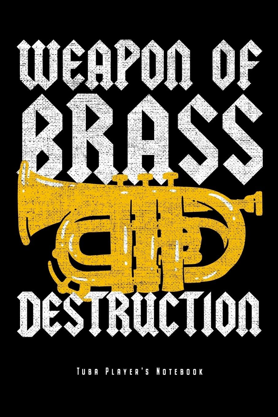 Weapon Of Brass Destruction - Tuba Player's Notebook: Tuba Player Notebook Marching Band Journal Diary Planner (Ruled Paper, 120 Lined Pages, 6" x 9") ... Tubaist Orchestra Musical Instrument Lovers