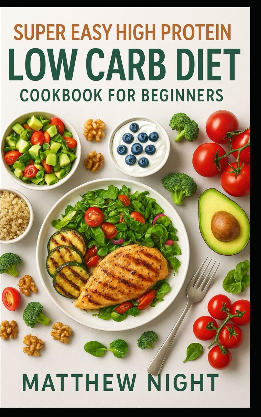 Super Easy High Protein Low Carb Diet Cookbook for Beginners: A practical, beginner-friendly cookbook with simple, high-protein, low-carb recipes ... weight management, energy, and balance.