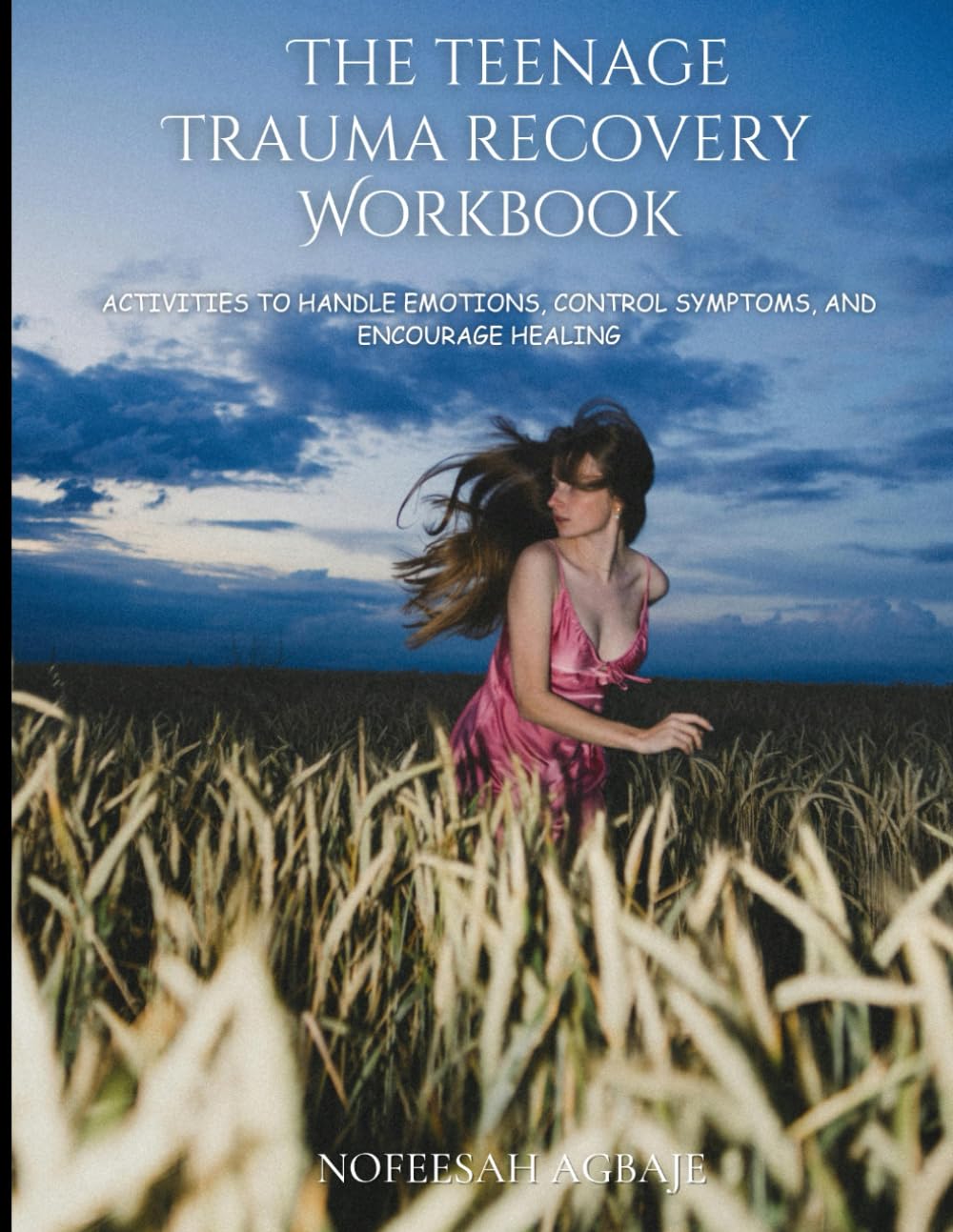 THE TEENAGE TRAUMA RECOVERY WORKBOOK: ACTIVITIES TO HANDLE EMOTIONS, CONTROL SYMPTOMS AND ENCOURAGE HEALING