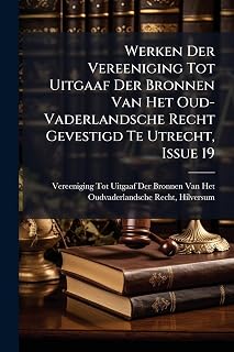 Werken Der Vereeniging Tot Uitgaaf Der Bronnen Van Het Oud-Vaderlandsche Recht Gevestigd Te Utrecht, Issue 19 (Dutch Edition)