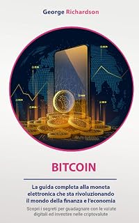 BITCOIN: La guida completa alla moneta elettronica che sta rivoluzionando il mondo della finanza e l’economia. Scopri i segreti per guadagnare con le valute digitali ed investire nelle criptovalute.